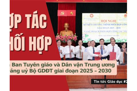 TTGD số 225/2025| Ký kết phối hợp giữa Ban Tuyên giáo và Dân vận Trung ương và Đảng uỷ Bộ GDĐT