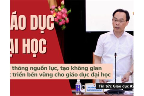 TTGD số 223/2025| Khai thông nguồn lực, tạo không gian phát triển bền vững cho giáo dục đại học