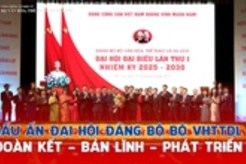 Dấu ấn Đại hội Đảng bộ Bộ VHTTDL lần thứ I: Đoàn kết - Bản lĩnh - Phát triển