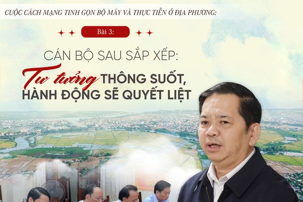 Bài 3: Cán bộ sau sắp xếp: Tư tưởng thông suốt thì hành động sẽ quyết liệt